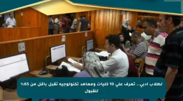 لطلاب أدبي.. تعرف على 10 كليات ومعاهد تكنولوجية تقبل بأقل من 65% للقبول
